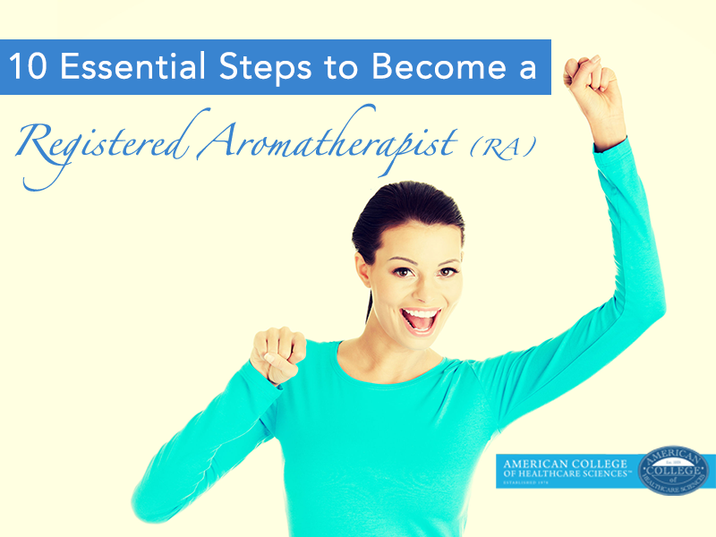 10 Steps to Become a Registered Aromatherapist | achs.edu