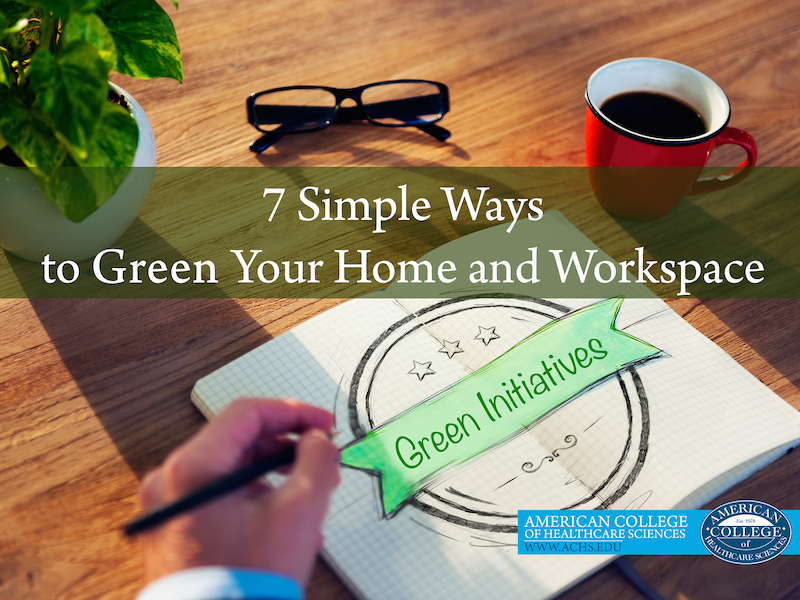 7 Simple Ways to Green Your Home and Workspace | achs.edu