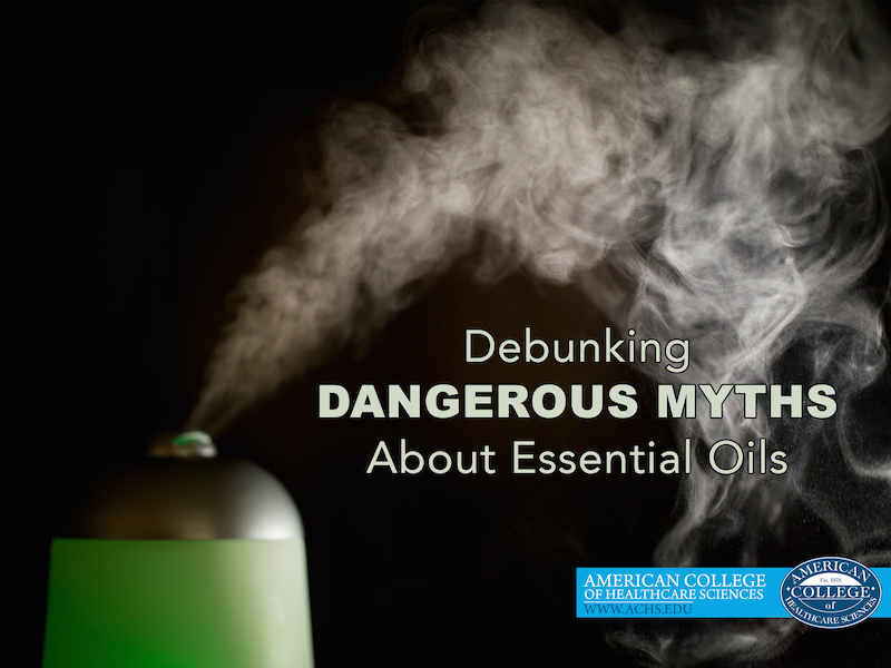 Debunking Dangerous Myths About Essential Oils | achs.edu